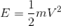 E=\frac{1}{2}mV^2